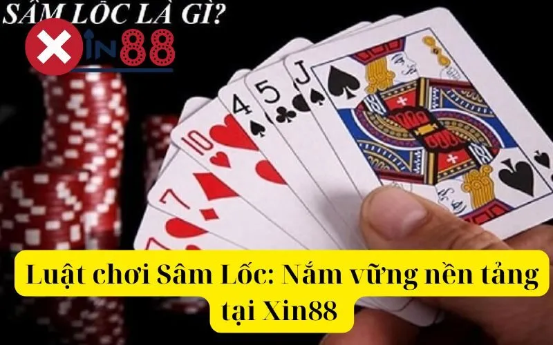 Luật chơi Sâm Lốc Nắm vững nền tảng Xin88