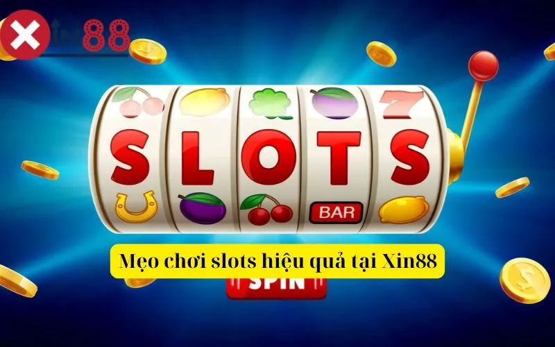 Mẹo chơi slots hiệu quả tại Xin88